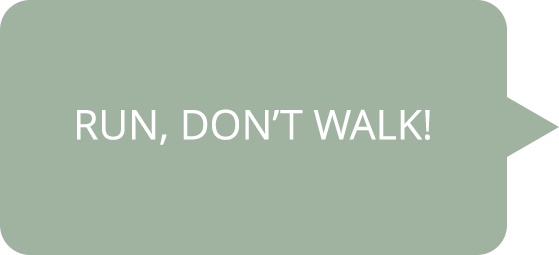 Run, don't walk